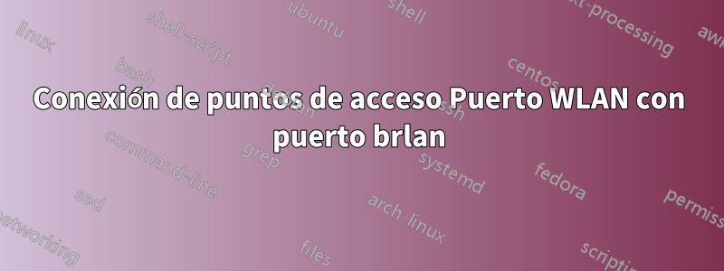 Conexión de puntos de acceso Puerto WLAN con puerto brlan