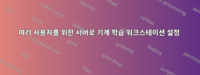 여러 사용자를 위한 서버로 기계 학습 워크스테이션 설정
