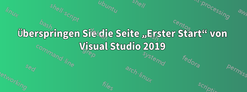 Überspringen Sie die Seite „Erster Start“ von Visual Studio 2019