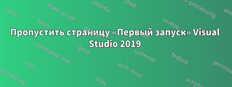 Пропустить страницу «Первый запуск» Visual Studio 2019