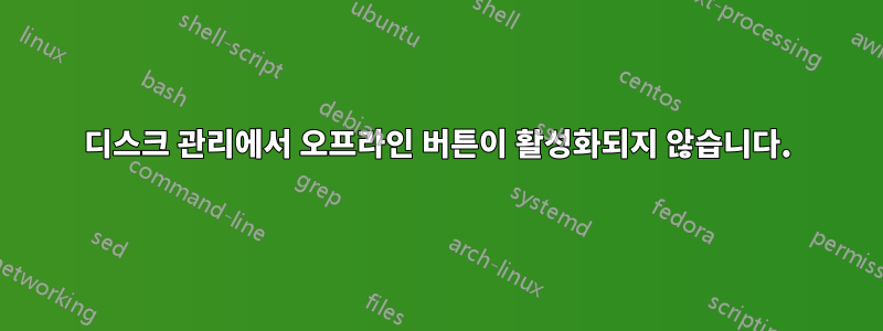 디스크 관리에서 오프라인 버튼이 활성화되지 않습니다.