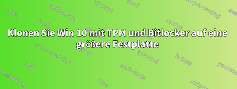 Klonen Sie Win 10 mit TPM und Bitlocker auf eine größere Festplatte