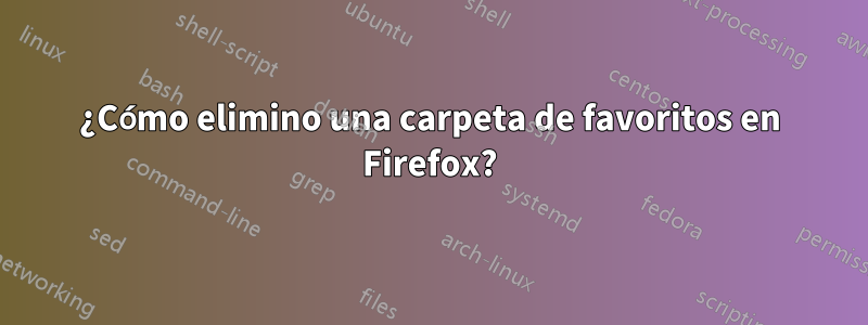 ¿Cómo elimino una carpeta de favoritos en Firefox?