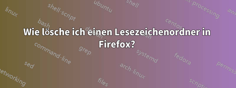 Wie lösche ich einen Lesezeichenordner in Firefox?