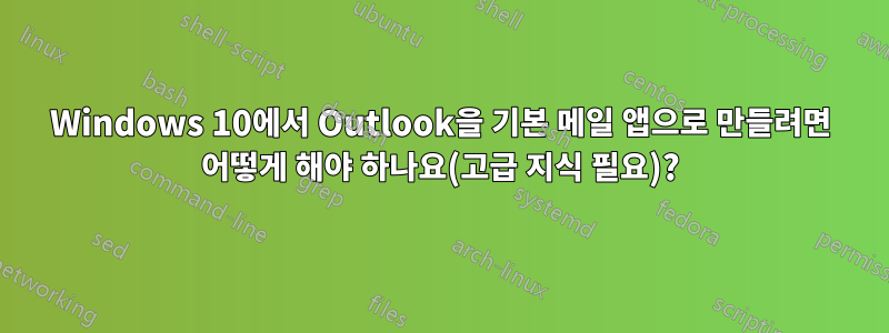 Windows 10에서 Outlook을 기본 메일 앱으로 만들려면 어떻게 해야 하나요(고급 지식 필요)?
