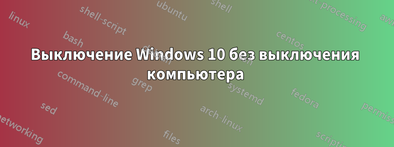 Выключение Windows 10 без выключения компьютера