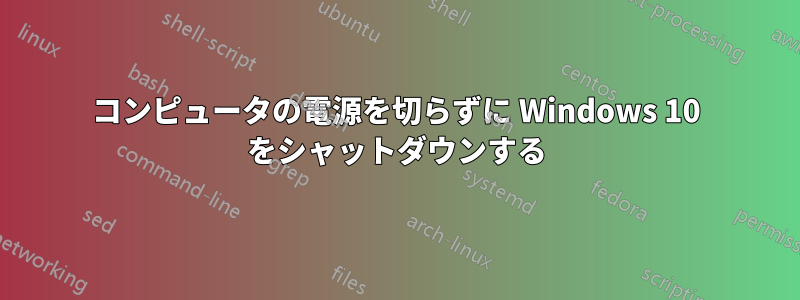 コンピュータの電源を切らずに Windows 10 をシャットダウンする