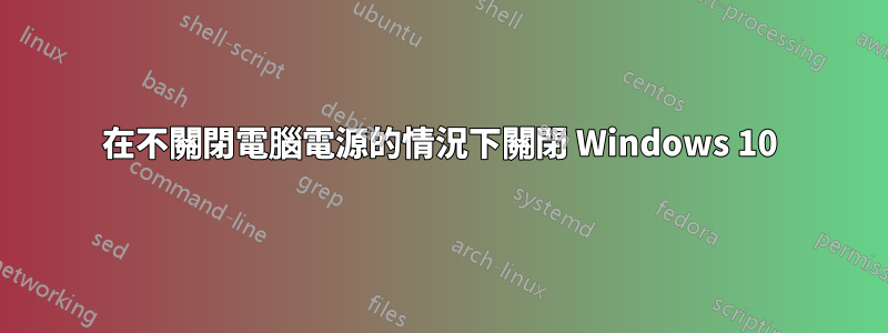 在不關閉電腦電源的情況下關閉 Windows 10