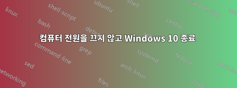 컴퓨터 전원을 끄지 않고 Windows 10 종료