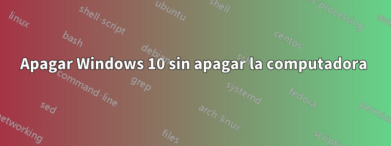 Apagar Windows 10 sin apagar la computadora