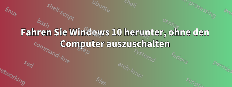 Fahren Sie Windows 10 herunter, ohne den Computer auszuschalten