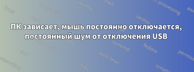 ПК зависает, мышь постоянно отключается, постоянный шум от отключения USB