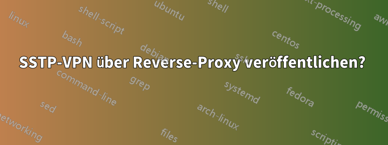SSTP-VPN über Reverse-Proxy veröffentlichen?