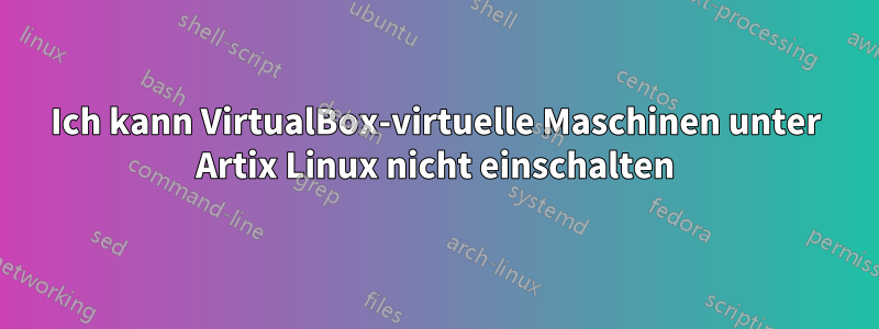 Ich kann VirtualBox-virtuelle Maschinen unter Artix Linux nicht einschalten