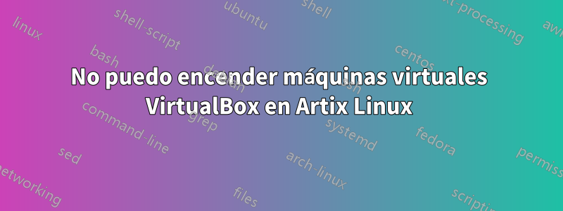 No puedo encender máquinas virtuales VirtualBox en Artix Linux