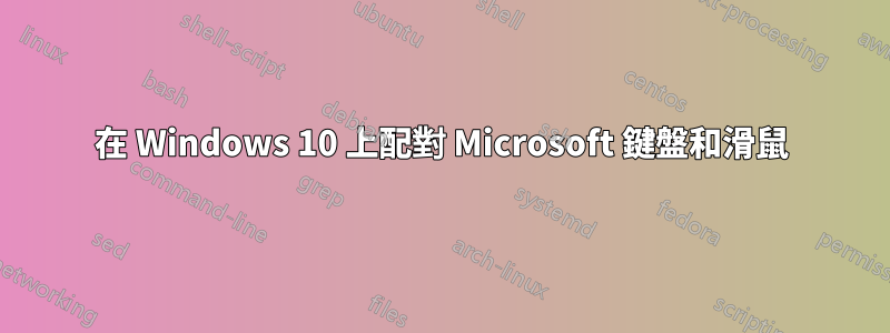 在 Windows 10 上配對 Microsoft 鍵盤和滑鼠