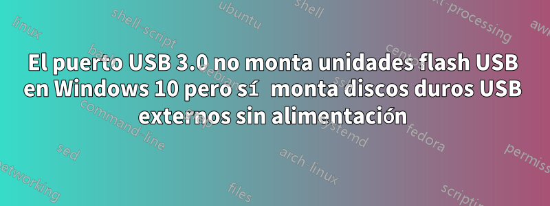 El puerto USB 3.0 no monta unidades flash USB en Windows 10 pero sí monta discos duros USB externos sin alimentación