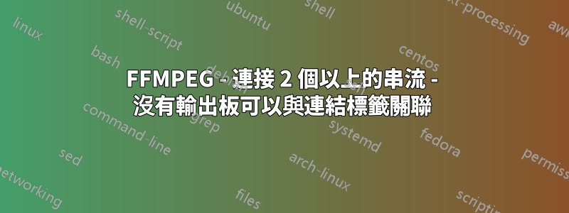 FFMPEG - 連接 2 個以上的串流 - 沒有輸出板可以與連結標籤關聯