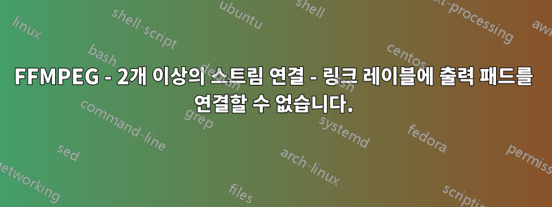 FFMPEG - 2개 이상의 스트림 연결 - 링크 레이블에 출력 패드를 연결할 수 없습니다.