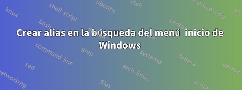 Crear alias en la búsqueda del menú inicio de Windows
