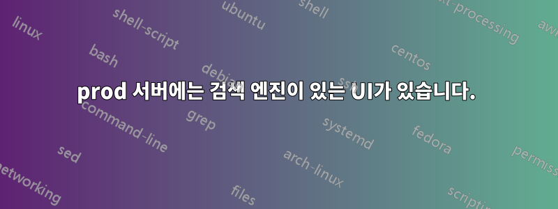 prod 서버에는 검색 엔진이 있는 UI가 있습니다.