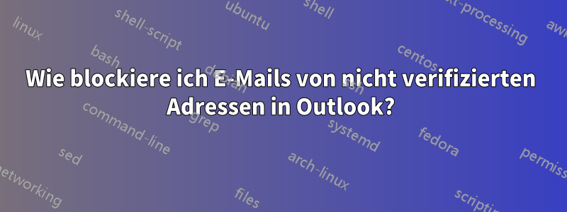 Wie blockiere ich E-Mails von nicht verifizierten Adressen in Outlook?