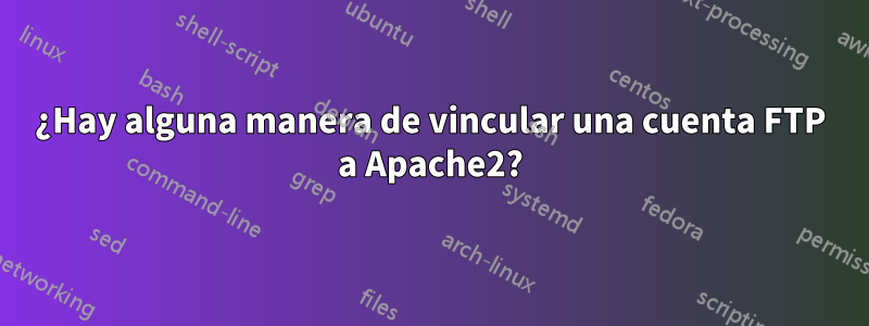 ¿Hay alguna manera de vincular una cuenta FTP a Apache2?