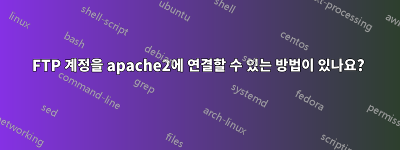FTP 계정을 apache2에 연결할 수 있는 방법이 있나요?