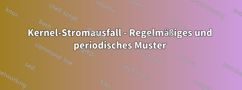 Kernel-Stromausfall - Regelmäßiges und periodisches Muster
