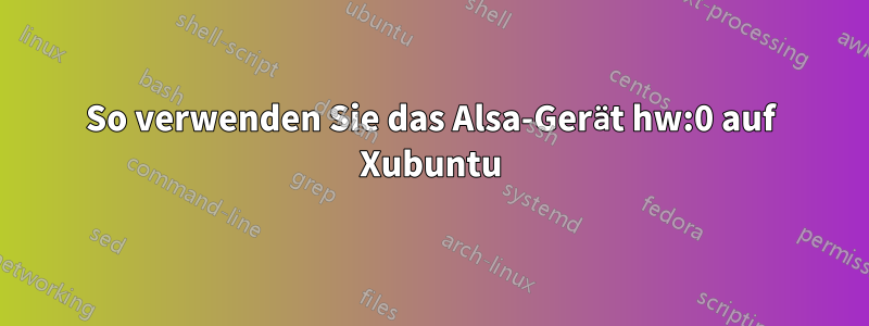 So verwenden Sie das Alsa-Gerät hw:0 auf Xubuntu