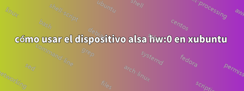 cómo usar el dispositivo alsa hw:0 en xubuntu