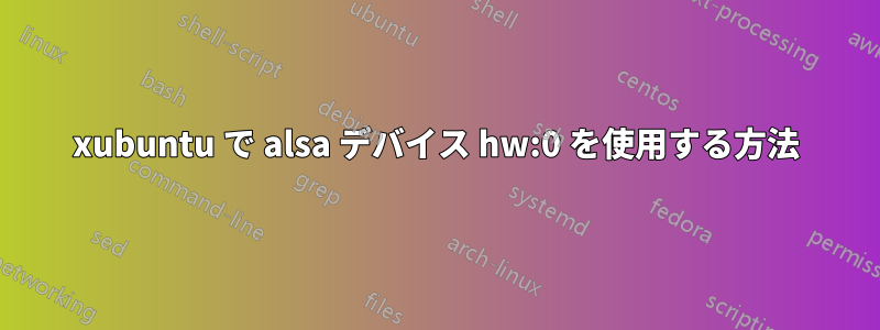 xubuntu で alsa デバイス hw:0 を使用する方法