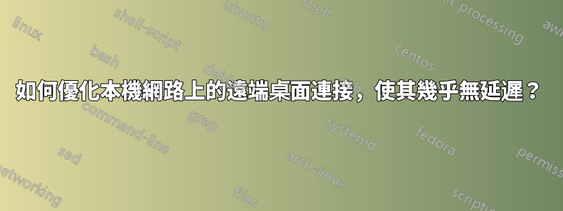 如何優化本機網路上的遠端桌面連接，使其幾乎無延遲？