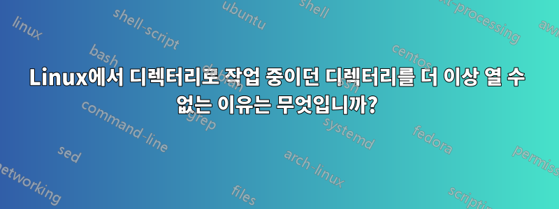 Linux에서 디렉터리로 작업 중이던 디렉터리를 더 이상 열 수 없는 이유는 무엇입니까?