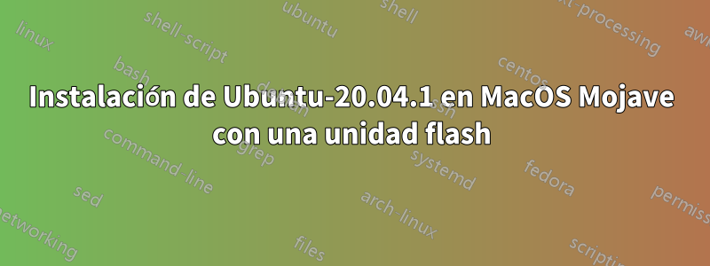 Instalación de Ubuntu-20.04.1 en MacOS Mojave con una unidad flash