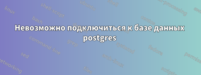 Невозможно подключиться к базе данных postgres