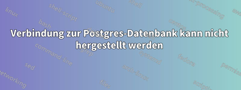 Verbindung zur Postgres-Datenbank kann nicht hergestellt werden