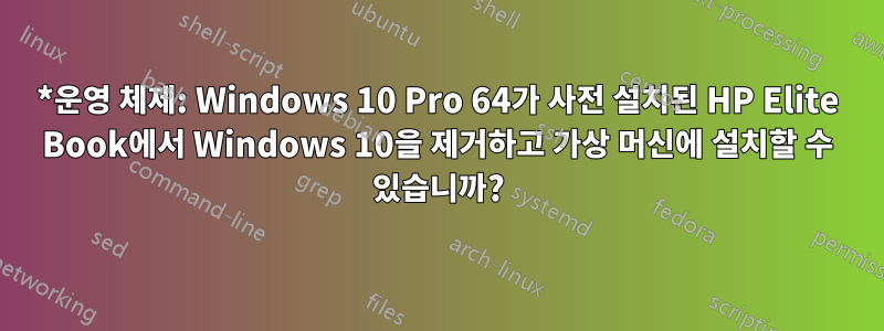 *운영 체제: Windows 10 Pro 64가 사전 설치된 HP Elite Book에서 Windows 10을 제거하고 가상 머신에 설치할 수 있습니까?