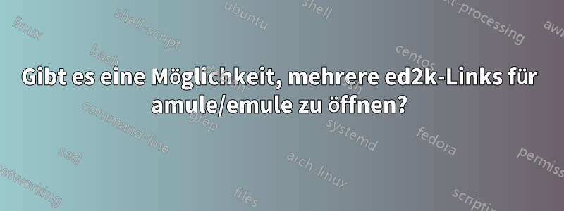 Gibt es eine Möglichkeit, mehrere ed2k-Links für amule/emule zu öffnen?