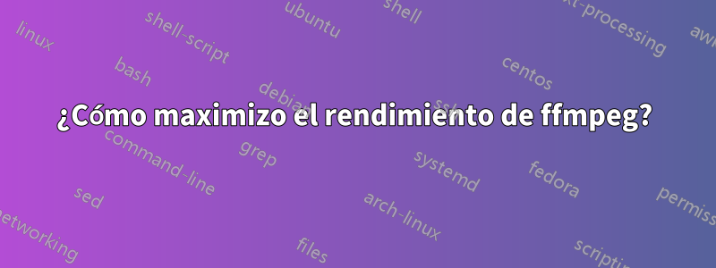 ¿Cómo maximizo el rendimiento de ffmpeg?