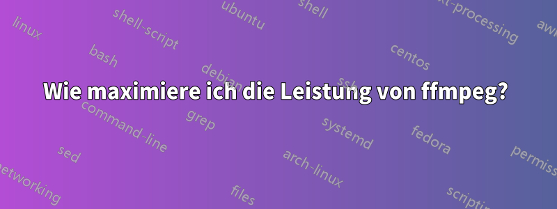 Wie maximiere ich die Leistung von ffmpeg?