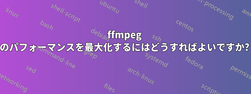 ffmpeg のパフォーマンスを最大化するにはどうすればよいですか?