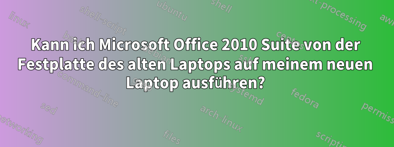 Kann ich Microsoft Office 2010 Suite von der Festplatte des alten Laptops auf meinem neuen Laptop ausführen?