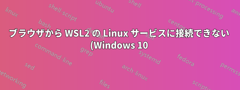ブラウザから WSL2 の Linux サービスに接続できない (Windows 10)
