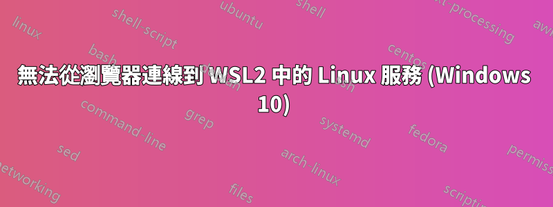 無法從瀏覽器連線到 WSL2 中的 Linux 服務 (Windows 10)
