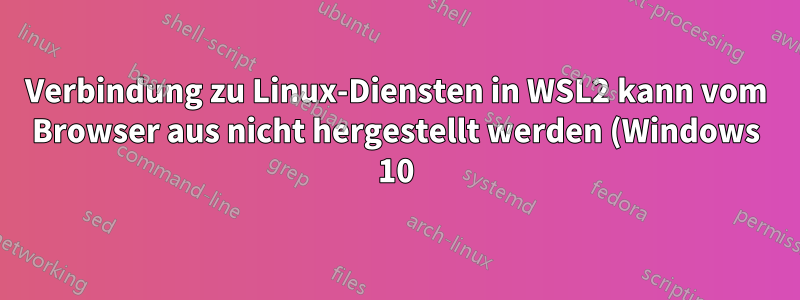 Verbindung zu Linux-Diensten in WSL2 kann vom Browser aus nicht hergestellt werden (Windows 10)