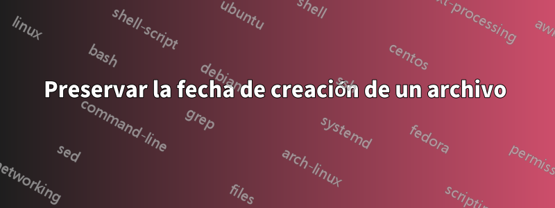 Preservar la fecha de creación de un archivo