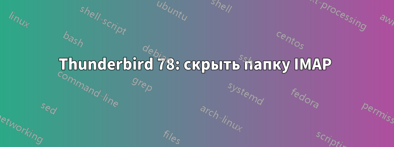 Thunderbird 78: скрыть папку IMAP
