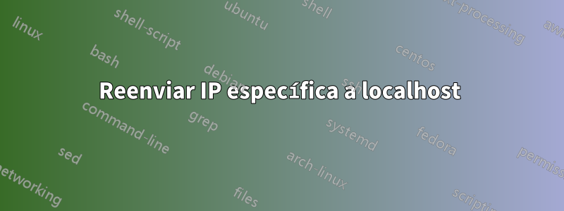 Reenviar IP específica a localhost