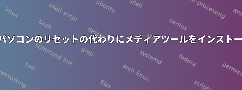 ノートパソコンのリセットの代わりにメディアツールをインストールする